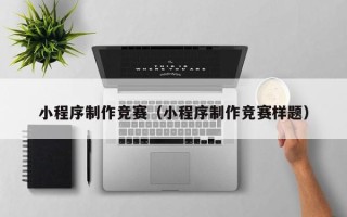 邹平小程序制作竞赛（小程序制作竞赛样题）
