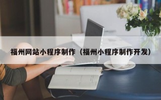 邹平福州网站小程序制作（福州小程序制作开发）