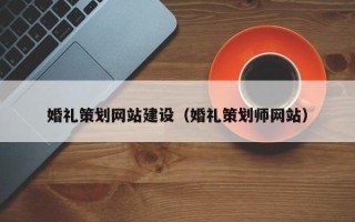 邹平婚礼策划网站建设（婚礼策划师网站）