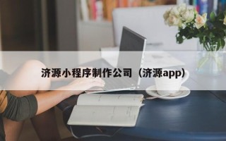 邹平济源小程序制作公司（济源app）
